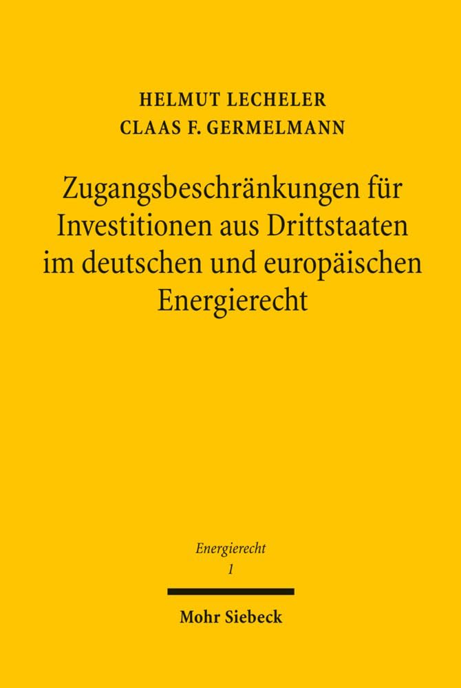 Zugangsbeschränkungen für Investitionen aus Drittstaaten im deutschen und europäischen Energierecht (Beiträge zum deutschen, europäischen und internationalen Energierecht, Band 1) Law