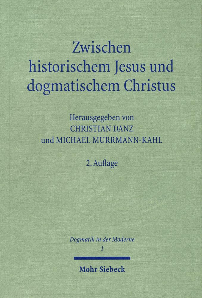 Zwischen historischem Jesus und dogmatischem Christus: Zum Stand der Christologie im 21. Jahrhundert (Dogmatik in der Moderne, Band 1) Philosophy