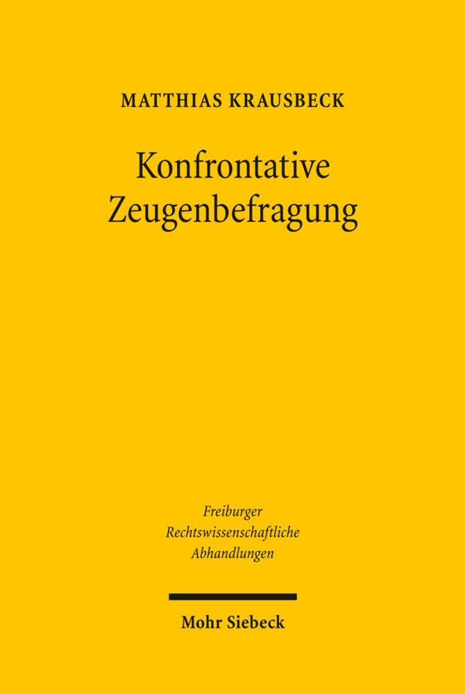 Konfrontative Zeugenbefragung: Vorgaben des Art. 6 Abs. 3 lit. d EMRK für das deutsche Strafverfahren (Freiburger Rechtswissenschaftliche Abhandlungen, Band 7) Law