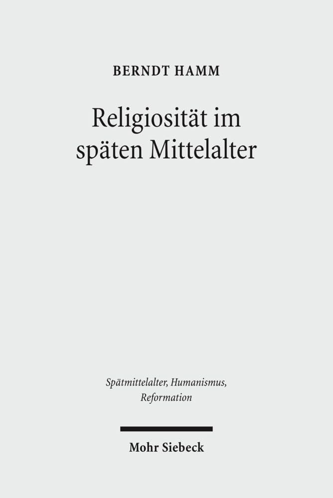 Religiosität im späten Mittelalter: Spannungspole, Neuaufbrüche, Normierungen (Spätmittelalter, Humanismus, Reformation / Studies in the Late Middle Ages, Humanism, and the Reformation, Band 54) Philosophy