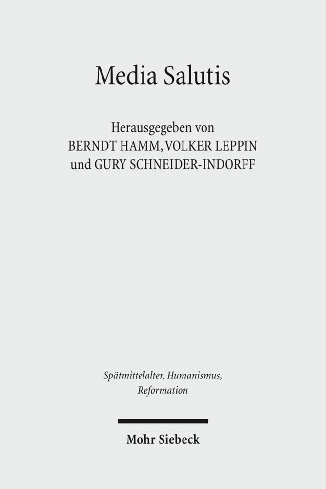 Media Salutis: Gnaden- und Heilsmedien in der abendländischen Religiosität des Mittelalters und der Frühen Neuzeit (Spätmittelalter, Humanismus, ... Ages, Humanism, and the Reformation, Band 58) Philosophy