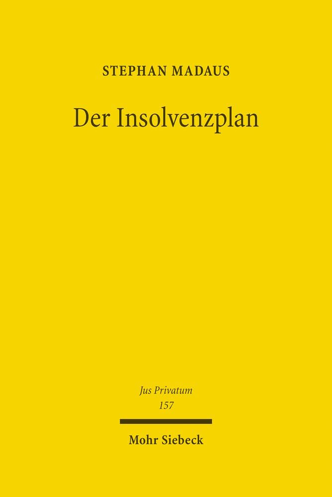 Der Insolvenzplan: Von seiner dogmatischen Deutung als Vertrag und seiner Fortentwicklung in eine Bestätigungsinsolvenz (Jus Privatum, Band 157) Law