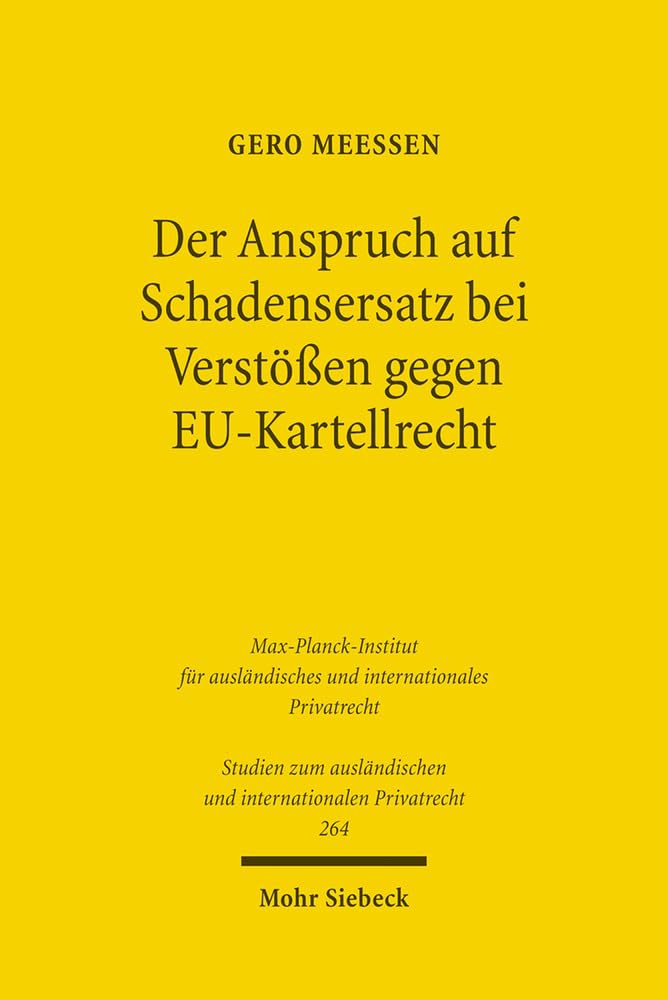 Der Anspruch auf Schadensersatz bei Verstößen gegen EU-Kartellrecht - Konturen eines Europäischen Kartelldeliktsrechts? (Studien zum ausländischen und internationalen Privatrecht, Band 264) Law