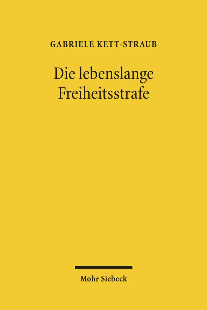 Die lebenslange Freiheitsstrafe: Legitimation, Praxis, Strafrestaussetzung und besondere Schwere der Schuld Law