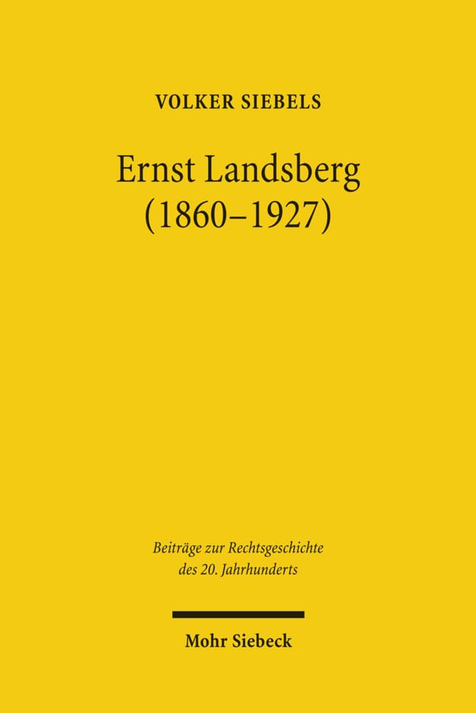 Ernst Landsberg (1860-1927): Ein jüdischer Gelehrter im Kaiserreich (Beiträge zur Rechtsgeschichte des 20. Jahrhunderts, Band 68) Law