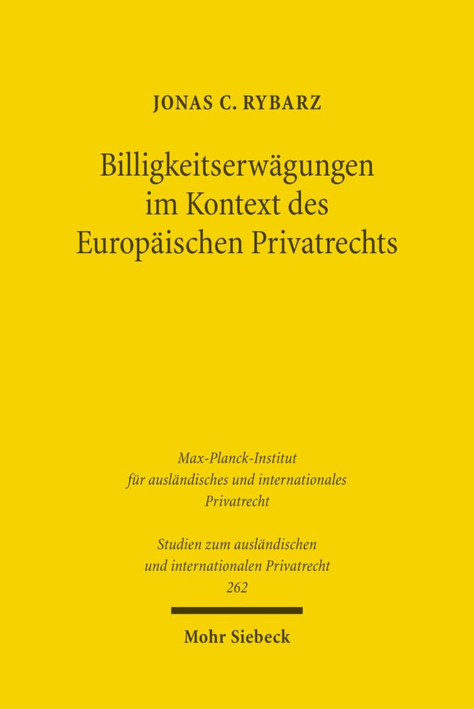 Billigkeitserwägungen im Kontext des Europäischen Privatrechts (Studien zum ausländischen und internationalen Privatrecht, Band 262) Law