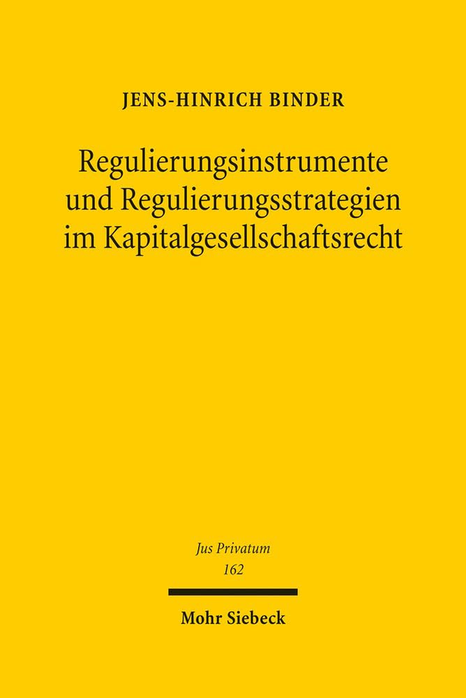 Regulierungsinstrumente und Regulierungsstrategien im Kapitalgesellschaftsrecht (Jus Privatum, Band 162) Law
