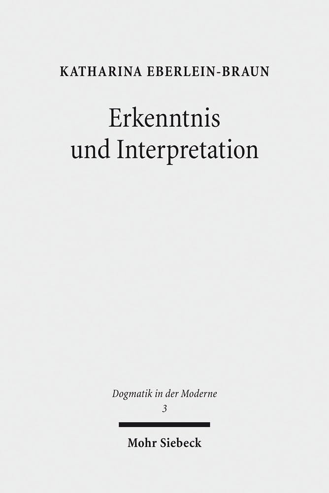 Erkenntnis und Interpretation: Kritisches Denken unter den Voraussetzungen der Moderne bei Theodor W. Adorno und Karl Barth (Dogmatik in der Moderne, Band 3) Philosophy