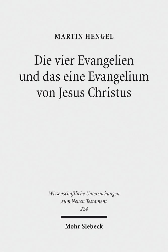 Die vier Evangelien und das eine Evangelium von Jesus Christus: Studien zu ihrer Sammlung und Entstehung (Wissenschaftliche Untersuchungen zum Neuen Testament, Band 224) Philosophy