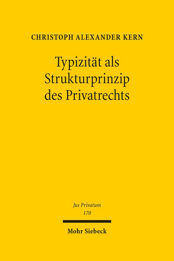 Typizität als Strukturprinzip des Privatrechts: Ein Beitrag zur Standardisierung übertragbarer Güter (Jus Privatum, Band 170) Law
