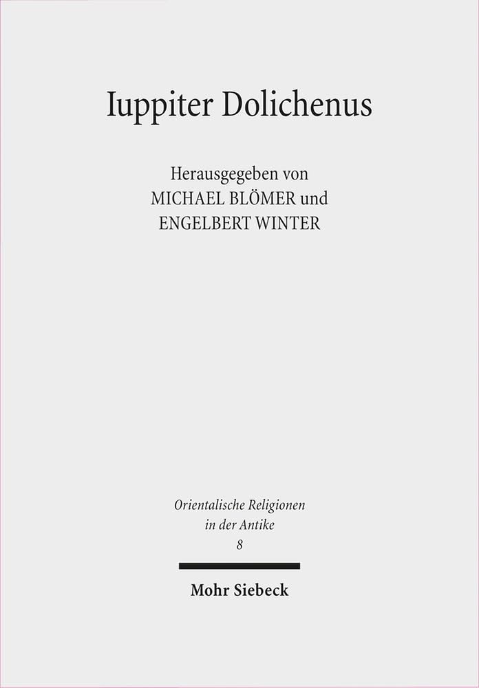 Iuppiter Dolichenus: Vom Lokalkult zur Reichsreligion (Orientalische Religionen in der Antike, Band 8) Politics & History