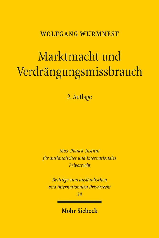 Marktmacht und Verdrängungsmissbrauch: Eine rechtsvergleichende Neubestimmung des Verhältnisses von Recht und Ökonomik in der Missbrauchsaufsicht über ... und internationalen Privatrecht, Band 94) Law