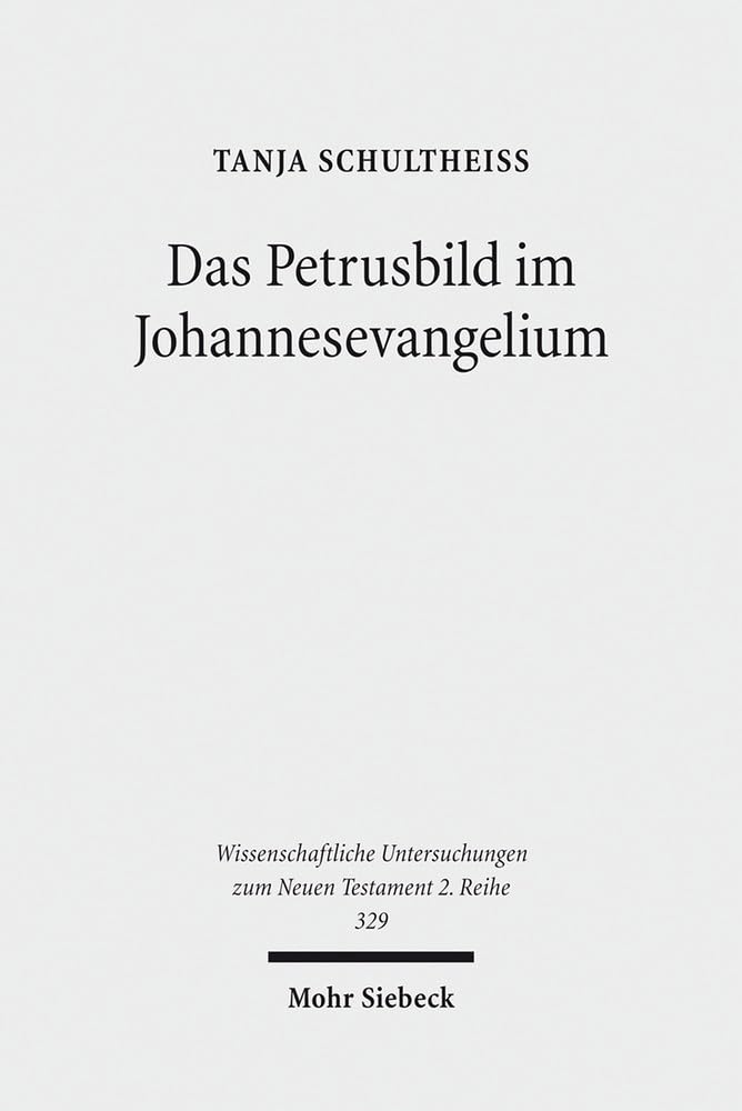 Das Petrusbild im Johannesevangelium (Wissenschaftliche Untersuchungen zum Neuen Testament 2. Reihe, Band 329) Religion & Esotericism