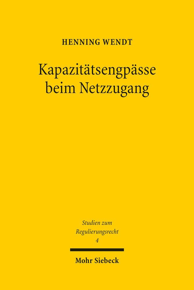 Kapazitätsengpässe beim Netzzugang: Engpassmanagement, Ausbaupflichten und Engpassvermeidungsanreize im Energie-, Eisenbahn- und Telekommunikationsrecht (Studien zum Regulierungsrecht, Band 4) Law