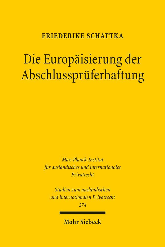 Die Europäisierung der Abschlussprüferhaftung: Eine juristisch-ökonomische Analyse (Studien zum ausländischen und internationalen Privatrecht, Band 274) Law