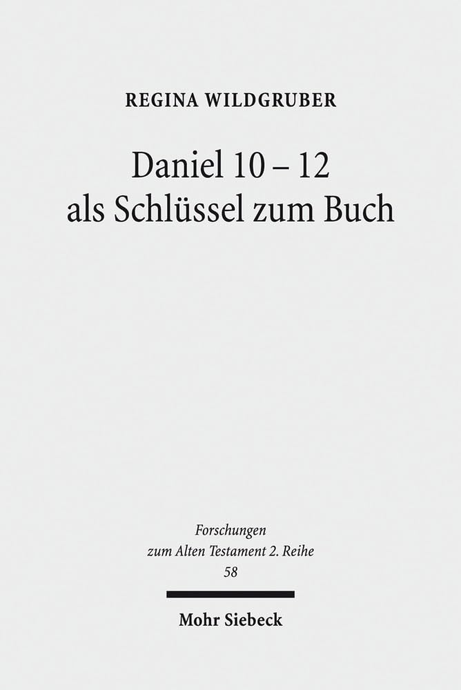 Daniel 10-12 als Schlüssel zum Buch (Forschungen zum Alten Testament 2. Reihe, Band 58) Contemporary literature Books