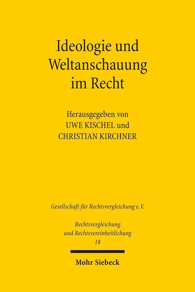 Ideologie und Weltanschauung im Recht: Ergebnisse der 33. Tagung der Gesellschaft für Rechtsvergleichung vom 15. bis 17. September 2011 in Trier ... und Rechtsvereinheitlichung, Band 18) Law