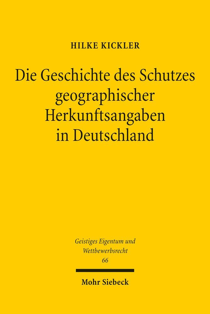 Die Geschichte des Schutzes geographischer Herkunftsangaben in Deutschland: Vom zweiten deutschen Kaiserreich bis zum Markengesetz 1995 (Geistiges Eigentum und Wettbewerbsrecht, Band 66) Law