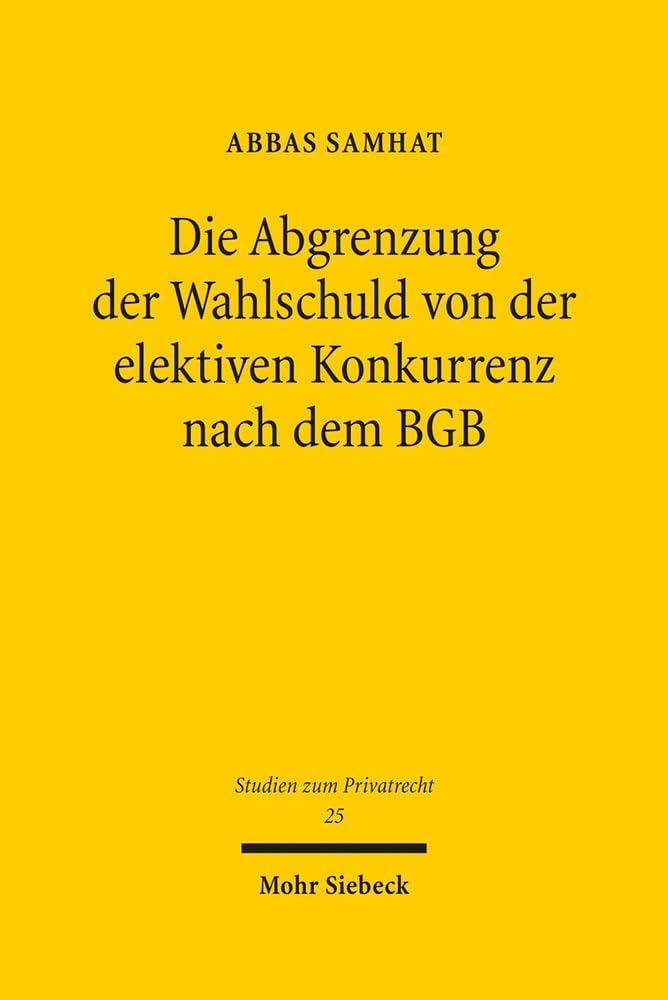 Die Abgrenzung der Wahlschuld von der elektiven Konkurrenz nach dem BGB (Studien zum Privatrecht, Band 25) Law