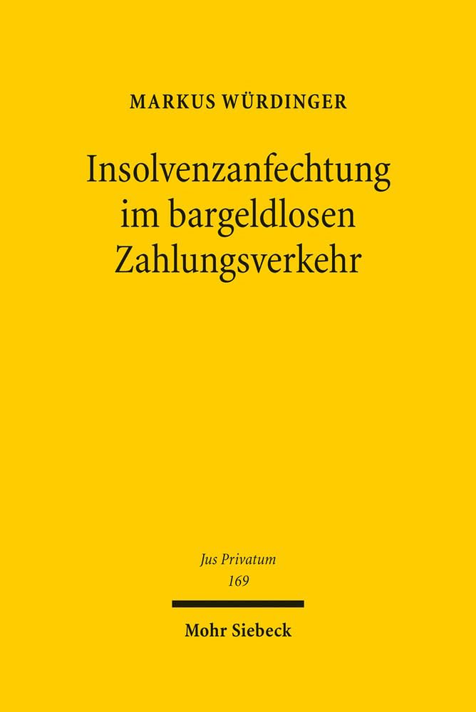 Insolvenzanfechtung im bargeldlosen Zahlungsverkehr: Eine insolvenzrechtsdogmatische Abhandlung zum Insolvenzanfechtungsrisiko bei Überweisungen und ... Girokontoinhabers (Jus Privatum, Band 169) Law