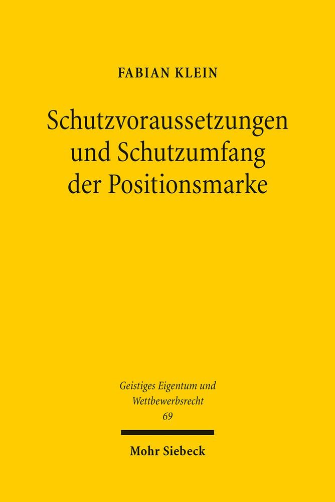Schutzvoraussetzungen und Schutzumfang der Positionsmarke (Geistiges Eigentum und Wettbewerbsrecht, Band 69) Law