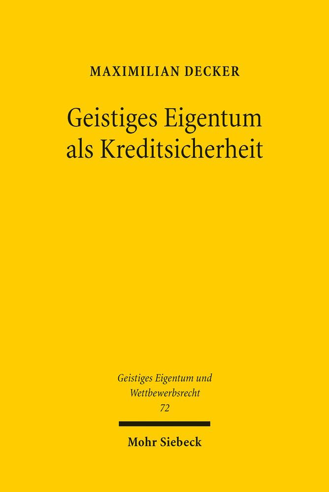 Geistiges Eigentum als Kreditsicherheit: Status Quo und Reformmöglichkeiten unter besonderer Berücksichtigung der Empfehlungen des UNCITRAL ... Eigentum und Wettbewerbsrecht, Band 72) Law