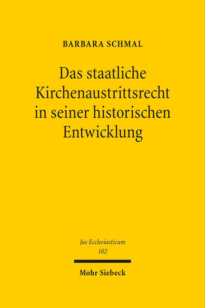Das staatliche Kirchenaustrittsrecht in seiner historischen Entwicklung (Jus Ecclesiasticum, Band 102) Law