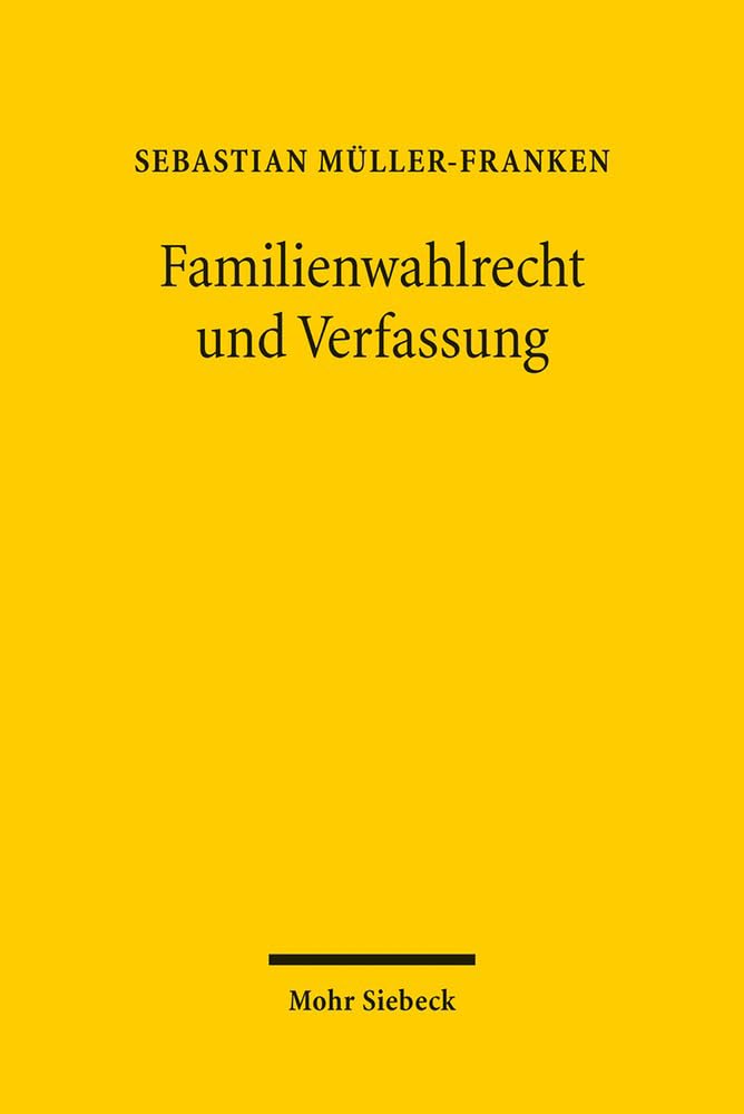 Familienwahlrecht und Verfassung: Veränderungen des Wahlrechts zugunsten von Familien als Reaktion auf den "demographischen Wandel" auf dem Prüfstand des Verfassungsrechts Law