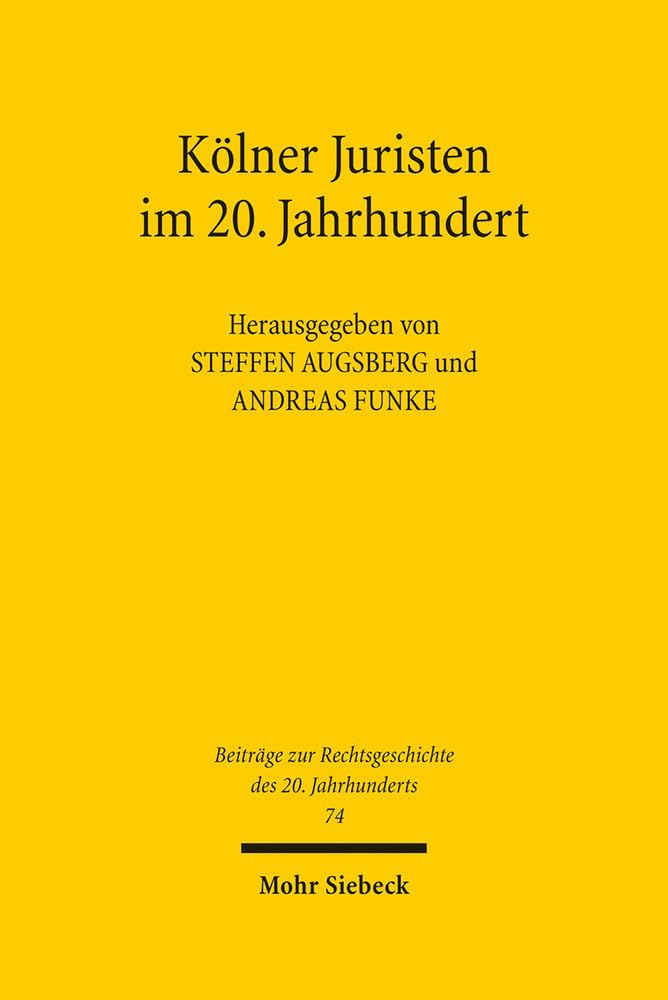 Kölner Juristen im 20. Jahrhundert: Beiträge zu einer Ringvorlesung an der Universität zu Köln, Sommersemester 2010 und Wintersemester 2010/2011 ... des 20. Jahrhunderts, Band 74) Law