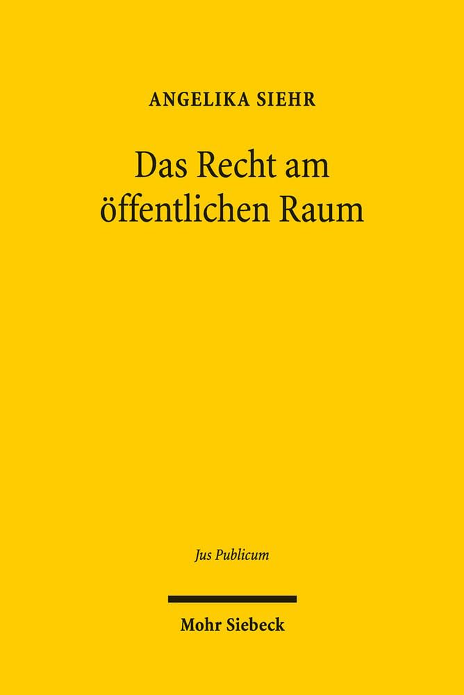 Das Recht am öffentlichen Raum: Theorie des öffentlichen Raumes und die räumliche Dimension von Freiheit (Jus Publicum, Band 260) Law