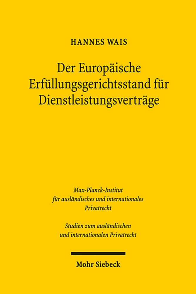 Der Europäische Erfüllungsgerichtsstand für Dienstleistungsverträge: Zur Auslegung des Art. 5 Nr. 1 lit. b 2. Spiegelstrich EuGVO (Studien zum ausländischen und internationalen Privatrecht, Band 297) Law