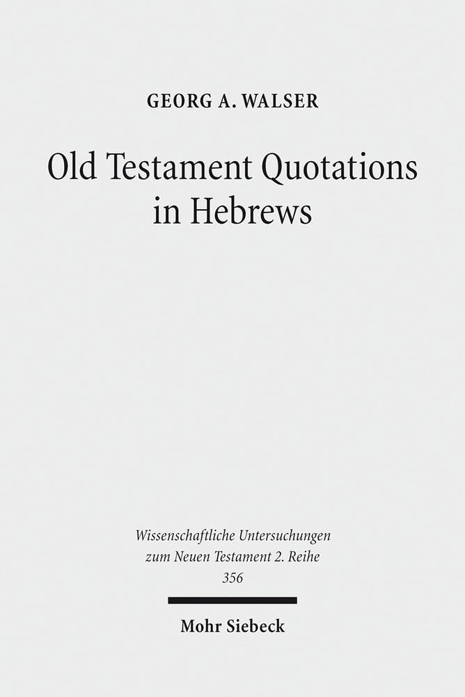 Old Testament Quotations in Hebrews: Studies in their Textual and Contextual Background (Wissenschaftliche Untersuchungen zum Neuen Testament 2. Reihe, Band 356) Religion & Esotericism