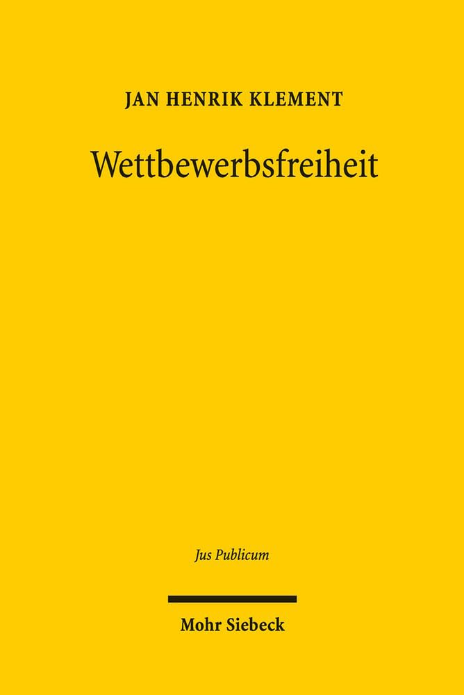 Wettbewerbsfreiheit: Bausteine einer europäischen Grundrechtstheorie (Jus Publicum, Band 246) Law