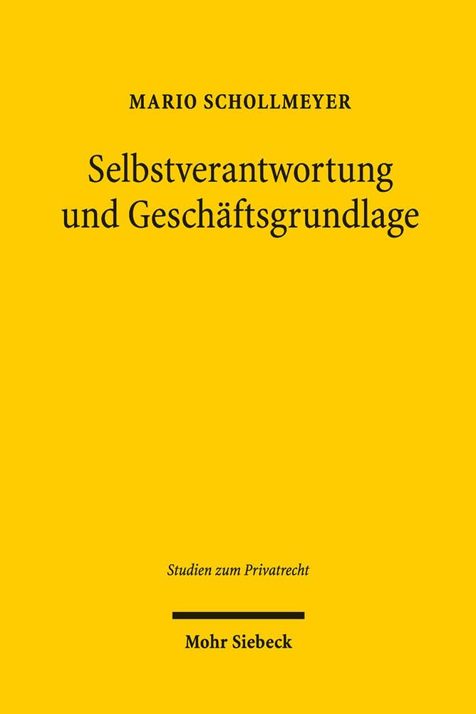 Selbstverantwortung und Geschaftsgrundlage: Zurechnung und Haftung Bei Geschaftsgrundlagenstorungen Gemass 313 Bgb book