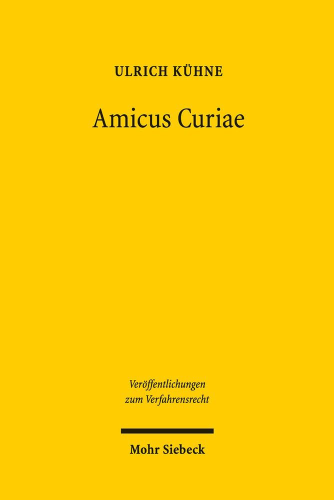 Amicus Curiae: Richterliche Informationsbeschaffung durch Beteiligung Dritter (Veröffentlichungen zum Verfahrensrecht, Band 110) Law