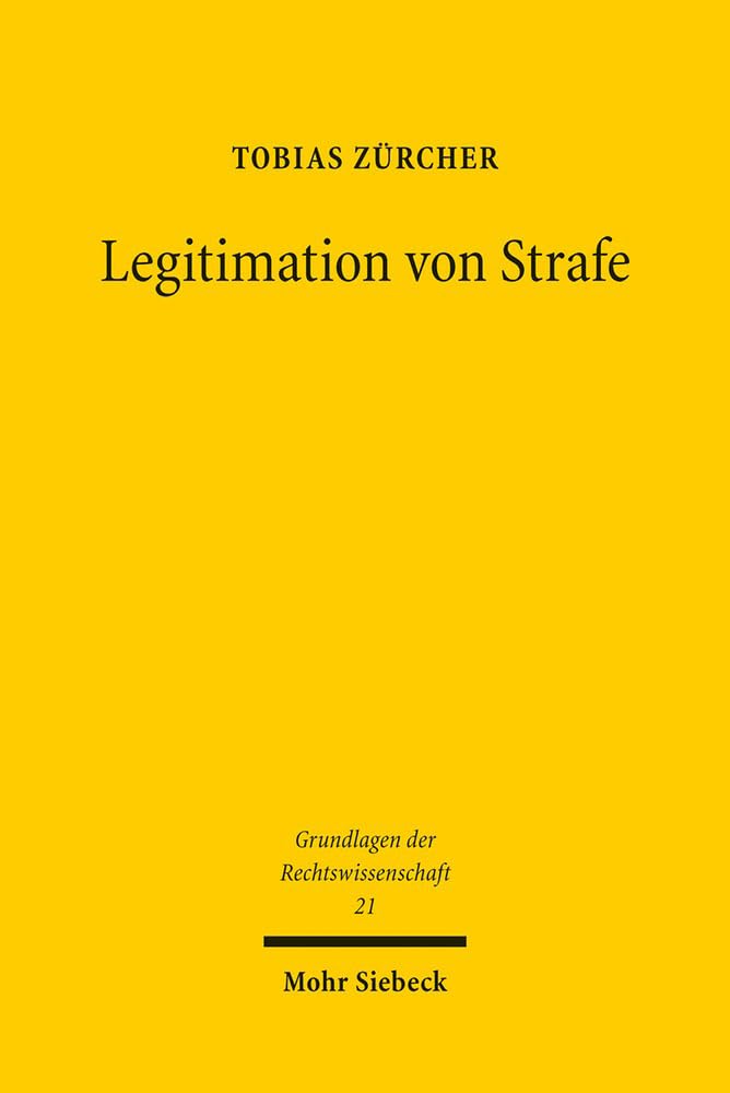 Legitimation von Strafe: Die expressiv-kommunikative Straftheorie zur moralischen Rechtfertigung von Strafe (Grundlagen der Rechtswissenschaft, Band 21) Law