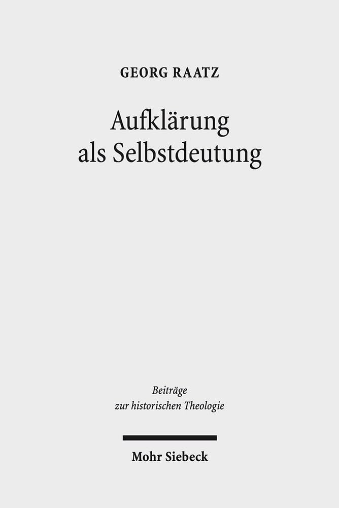 Aufklärung als Selbstdeutung: Eine genetisch-systematische Rekonstruktion von Johann Joachim Spaldings "Bestimmung des Menschen" (1748) (Beiträge zur historischen Theologie, Band 173) Social Sciences