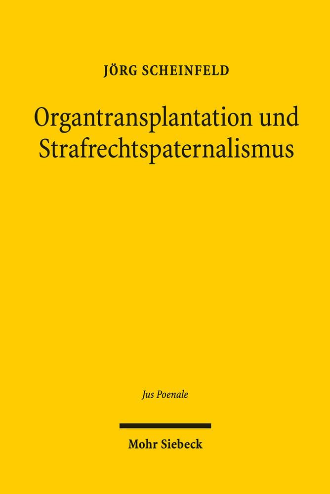 Organtransplantation und Strafrechtspaternalismus: Eine Analyse der strafbewehrten Spendebegrenzungen im deutschen Transplantationsrecht (Jus Poenale, Band 7) Law