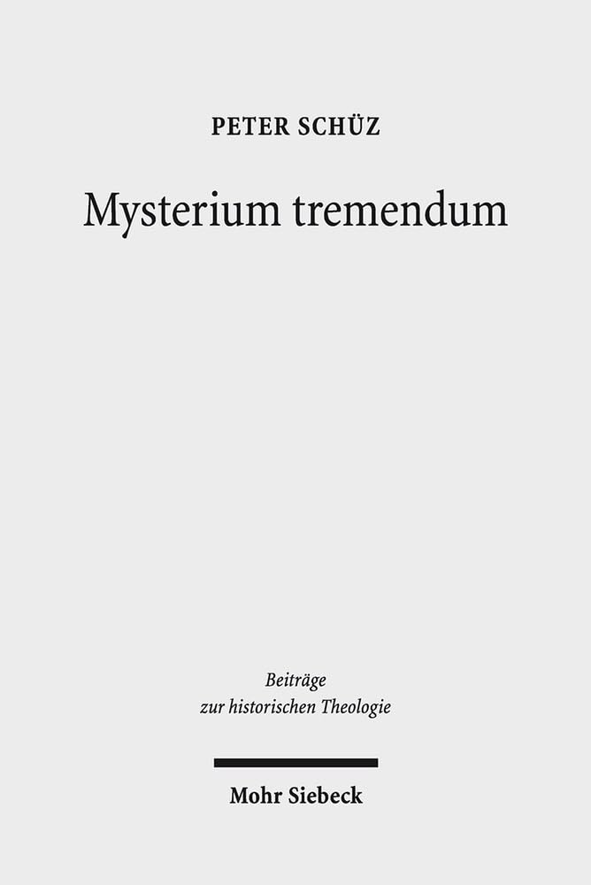 Mysterium tremendum: Zum Verhältnis von Angst und Religion nach Rudolf Otto (Beiträge zur historischen Theologie, Band 178) Philosophy