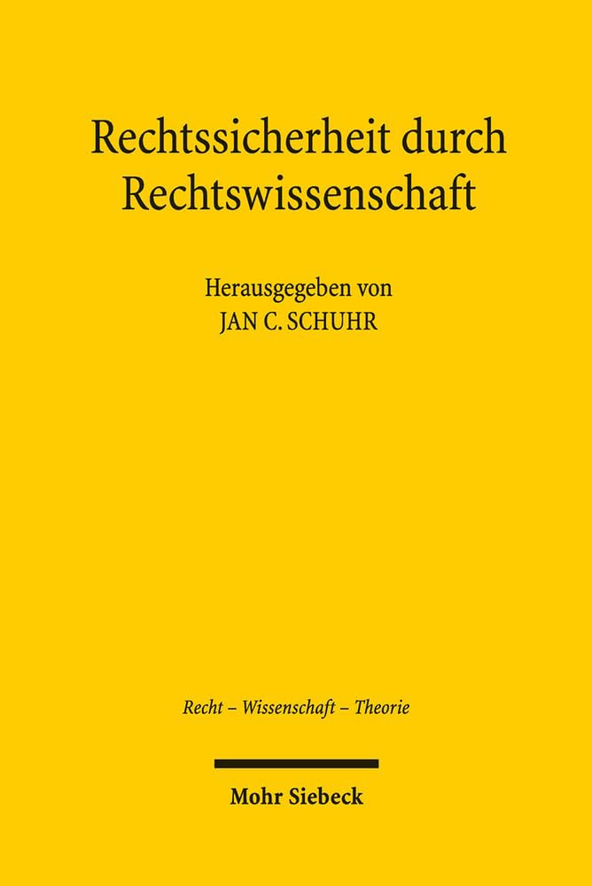 Rechtssicherheit durch Rechtswissenschaft (Recht - Wissenschaft - Theorie, Band 9) Law