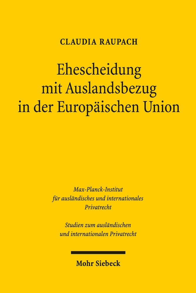 Ehescheidung mit Auslandsbezug in der Europäischen Union: Die Rom III-Verordnung als Kernstück eines einheitlichen europäischen ... und internationalen Privatrecht, Band 324) Law