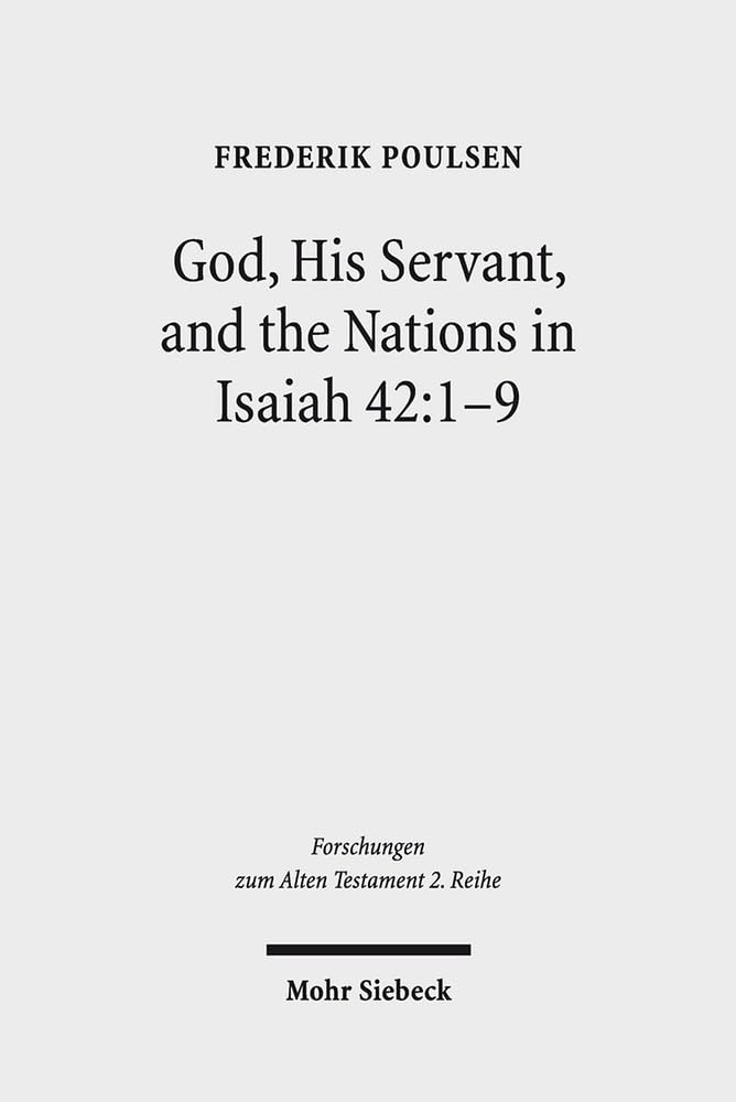 God, His Servant, and the Nations in Isaiah 42:1-9: Biblical Theological Reflections after Brevard S. Childs and Hans Hübner (Forschungen zum Alten Testament 2. Reihe, Band 73) Contemporary literature Books