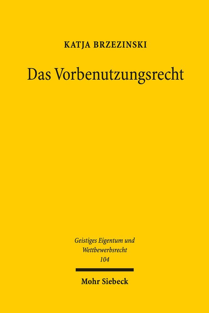 Das Vorbenutzungsrecht: Geschichte, Legitimation, Funktion im Patentsystem (Geistiges Eigentum und Wettbewerbsrecht, Band 105) Law