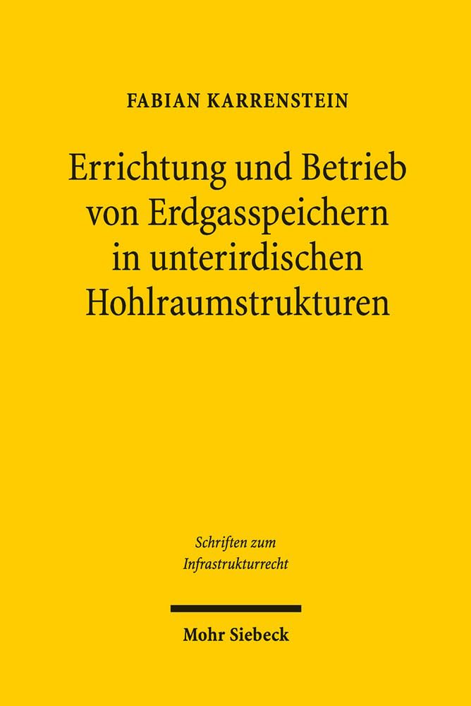 Errichtung und Betrieb von Erdgasspeichern in unterirdischen Hohlraumstrukturen: Untersuchungen zu den anlagenrechtlichen Anforderungen an ... (Schriften zum Infrastrukturrecht, Band 7) Law
