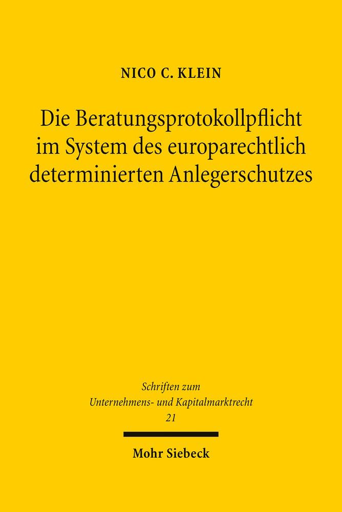 Die Beratungsprotokollpflicht im System des europarechtlich determinierten Anlegerschutzes: Dissertationsschrift (Schriften zum Unternehmens- und Kapitalmarktrecht, Band 21) Law