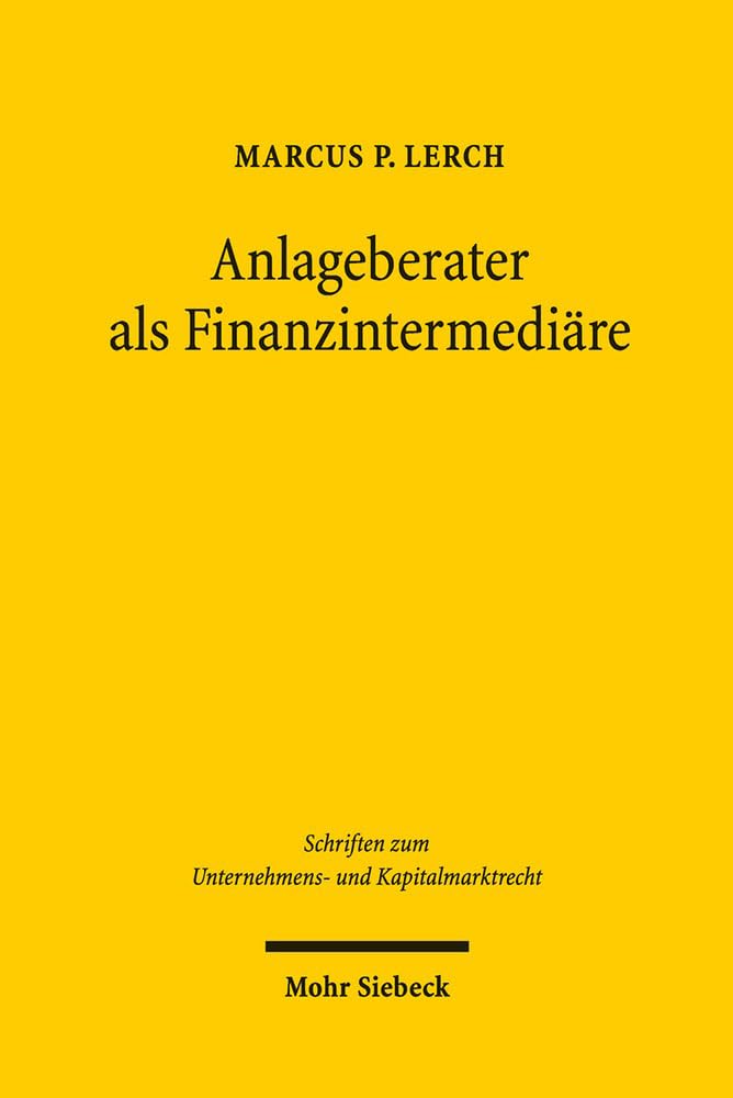 Anlageberater als Finanzintermediäre: Aufklärungspflichten über monetäre Eigeninteressen von Finanzdienstleistern in Beratungskonstellationen ... Unternehmens- und Kapitalmarktrecht, Band 23) Law