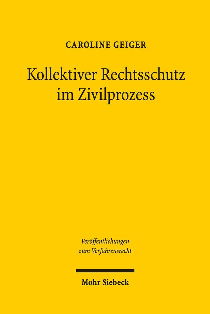Kollektiver Rechtsschutz im Zivilprozess: Die Gruppenklage zur Durchsetzung von Massenschäden und ihre Auswirkungen (Veröffentlichungen zum Verfahrensrecht, Band 120) Law