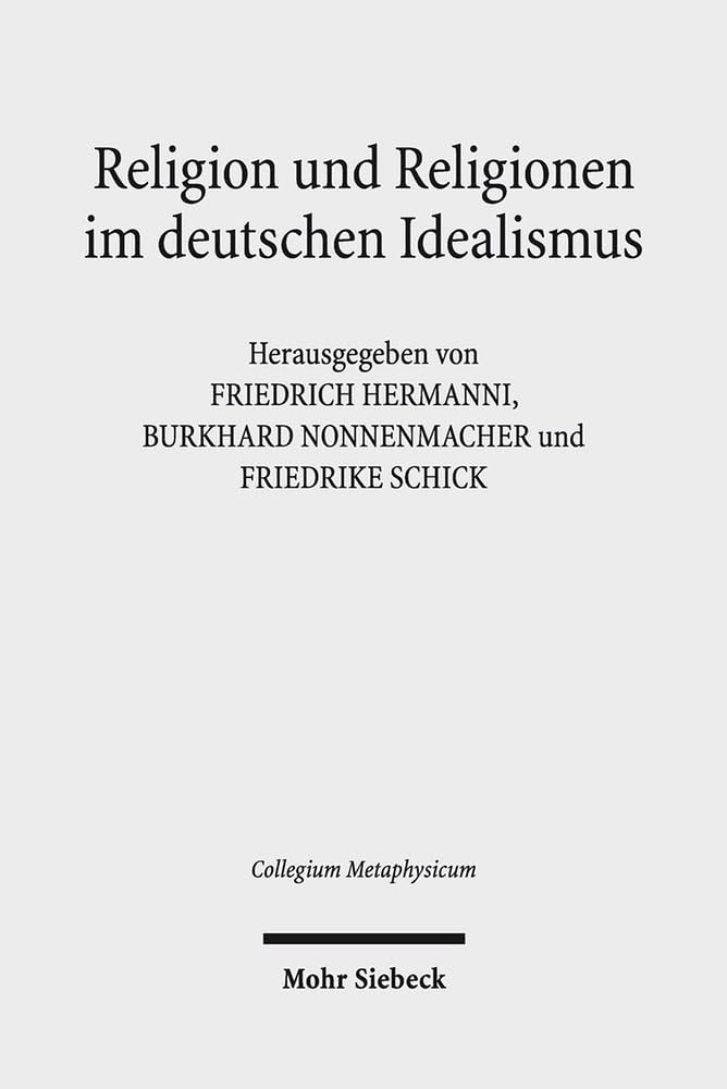 Religion und Religionen im Deutschen Idealismus: Schleiermacher - Hegel - Schelling (Collegium Metaphysicum, Band 13) Philosophy