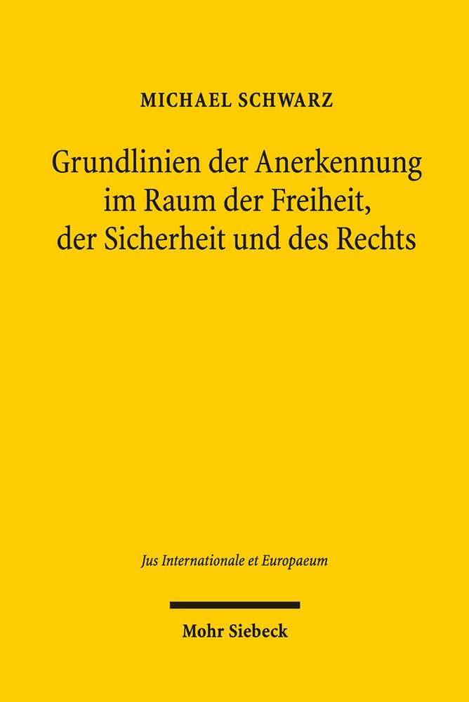 Grundlinien der Anerkennung im Raum der Freiheit, der Sicherheit und des Rechts (Jus Internationale et Europaeum, Band 111) Law