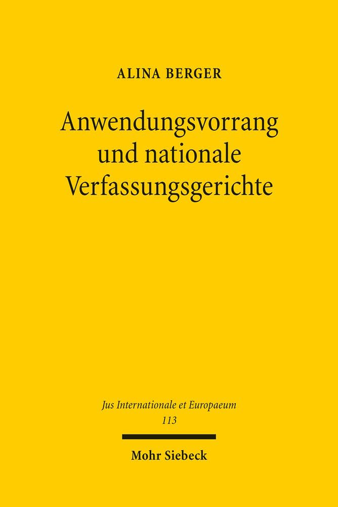 Anwendungsvorrang und nationale Verfassungsgerichte: Ein Vergleich der verfassungsgerichtlichen Rechtsprechung in Deutschland, Frankreich und Spanien ... (Jus Internationale et Europaeum, Band 113) Law